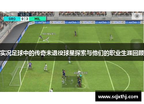 实况足球中的传奇未退役球星探索与他们的职业生涯回顾