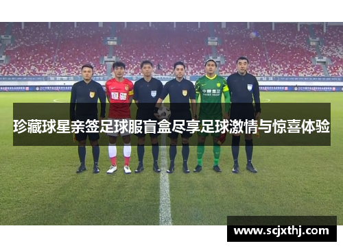 珍藏球星亲签足球服盲盒尽享足球激情与惊喜体验