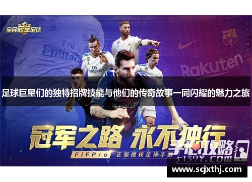 足球巨星们的独特招牌技能与他们的传奇故事一同闪耀的魅力之旅