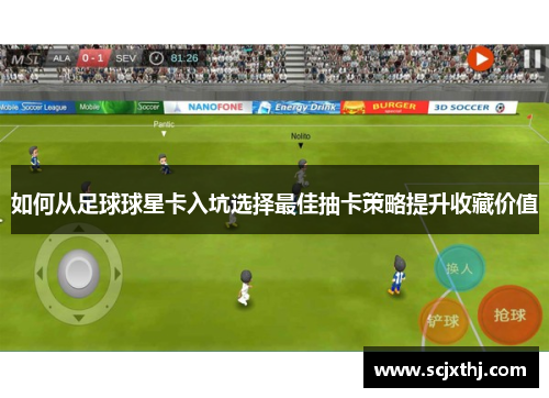 如何从足球球星卡入坑选择最佳抽卡策略提升收藏价值