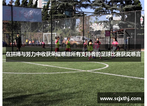 在拼搏与努力中收获荣耀感恩所有支持者的足球比赛获奖感言