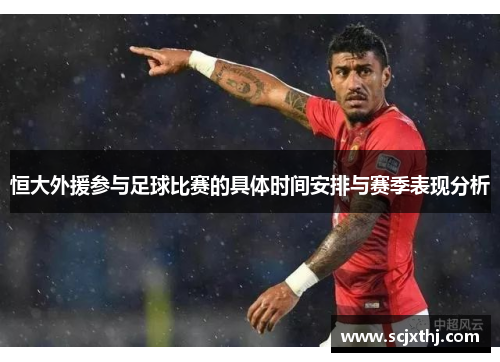 恒大外援参与足球比赛的具体时间安排与赛季表现分析