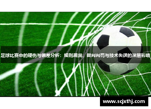 足球比赛中的硬伤与偏差分析：规则漏洞、裁判判罚与技术失误的深层影响