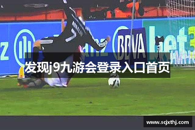 发现j9九游会登录入口首页